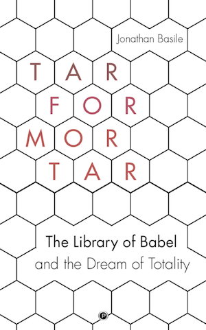 Click to Read More/Download! The cover of the book Tar for Mortar: The Library of Babel and the Dream of Totality by Jonathan Basile. It consists of a beehive pattern of interlocking hexagons, the floor plan of the Library of Babel.